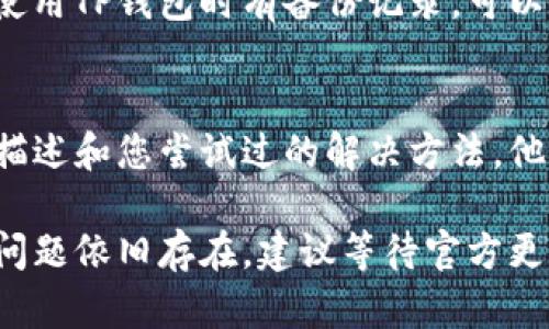 遇到TP钱包授权错误的问题，可以尝试以下几种解决方法：

1. 检查网络连接
首先，确保您的设备连接到互联网。无论是Wi-Fi还是移动数据，网络连接不稳定可能导致授权错误。尝试切换到不同的网络，或重启路由器以确保网络正常。

2. 更新TP钱包应用
检查您的TP钱包应用是否为最新版本。应用程序的过期版本可能存在Bug，导致各种授权错误。前往应用商店检查是否有可用的更新，并及时安装。

3. 清理应用缓存
应用的缓存文件可能会导致运行问题，可以通过清理TP钱包的缓存来解决授权错误。进入手机设置，找到TP钱包应用，清除其缓存和数据，然后重新启动应用并尝试再次授权。

4. 重新授权
在发生授权错误时，有时重新进行授权操作会有所帮助。通过设置菜单，找到相关的授权选项，取消授权后再次进行授权，通常可以解决问题。

5. 检查钱包地址和密钥
确保您输入的钱包地址和私钥或助记词是正确的。错误的输入会导致授权失败。建议使用复制粘贴的方式来避免输入错误。

6. 使用备份恢复
如果以上方法均未解决问题，考虑使用以前的备份进行恢复。如果您在使用TP钱包时有备份记录，可以按照步骤恢复您的钱包，通常能解决授权方面的问题。

7. 联系客服支持
若问题仍然存在，最后的选择是联系TP钱包的客服支持。提供详细问题描述和您尝试过的解决方法，他们的专业团队能给出更具体的解决方案。

通过以上这些步骤，您应该能够有效解决TP钱包授权错误的问题。如果问题依旧存在，建议等待官方更新或者咨询专业人员。