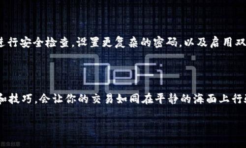   轻松兑换波场钱包中的USDT：一步步教你如何操作 / 
 guanjianzi 波场钱包, USDT, 兑换方法 /guanjianzi 

第一步：准备工作，确保一切顺利

在你踏上钱包中的USDT兑换之旅之前，首先要做好充分的准备。想象一下，像一位航海的船长，在出航之前检查好每一块帆布，确保每个细节都完美无缺。这包括确保你的波场钱包已经正确安装，并且已经成功注册了你的账户。此外，你还需要关注交易平台的选择，确保选一个用户友好、交易安全的平台，就像寻找一片宁静的海域，才能安心出海。

第二步：登录波场钱包，进入交易海域

打开你那如同私人银行的波场钱包，手指轻轻在屏幕上滑动，输入你的密码，犹如开门进入温暖的家。成功登录后，在主界面上，你会看到各类功能的选项。此刻，就让我们穿越到“资产管理”的领域，点击进入，这是你资产的基地，就像在船上的船舱，储存着丰富的宝藏。

第三步：找到你的USDT，掌握资产脉搏

在资产管理页面上，寻找USDT这一颗闪亮的星星，点击进入，仿佛在黑夜中寻找北斗星。这里，你将看到你的USDT余额，记下这个数字，了解自己手中有多少货币，犹如清点手中的珍宝。此刻，你就像是一位珍稀艺术品的鉴赏家，心中盘算着接下来要如何处置。

第四步：选择兑换平台，搭建交易桥梁

接下来，你需要一个可靠的交易平台来完成兑换，这就像搭建一座坚固的桥梁，连接两岸。一些常见的交易平台包括币安、火币和OKEx等。在这些平台上，你可以直接将USDT兑换成其他数字货币或法币。选择适合的交易对，就是选择了一条通往成功的道路。

第五步：进行兑换操作，勇敢出发

在选定的平台中注册账户并登录，接着找到“交易”或“兑换”的选项。输入你希望兑换的USDT数量，仔细阅读各项条款和费用，就像阅读一份长长的航行手册，确保了解所有可能的风险。一切准备就绪后，点击“确认”进行兑换，心中充满期待和激动。

第六步：等待确认，欣赏交易过程中的每个细节

兑换完成后，你需要等待一段时间，通常几分钟到十几分钟不等。可以在这个时间里，喝杯咖啡，享受换汇后的成就感。这段时间就像是航海中的等待，随风摇曳，海浪拍打着船身，带来一阵阵的欣喜。

第七步：确认到账，真相大白

当交易完成后，返回波场钱包，查看你的新余额。当你看到新的数字时，心中洋溢着满足感，就好比在海边捡到一个闪闪发光的贝壳。确认你的资产已经成功到账，确保一切运作顺利。可以在这时进行记录，整理你的交易流水，保持良好的账目管理。

第八步：注意安全，守护财富

完成一笔成功的交易，仅仅是旅程的开始。你需要保持高度警惕，像一位经验丰富的水手，随时关注风向与潮汐。同样，对于波场钱包中的资产，要定期进行安全检查，设置更复杂的密码，以及启用双重身份验证，确保你的财富安全如同坚固的航船，无惧风浪。

总结：畅享数字货币的未来

通过以上步骤，你现在应该能够顺利将波场钱包中的USDT进行兑换。每一步操作虽看似简单，但在这个充满变幻的数字货币世界中，掌握正确的方法和技巧，会让你的交易如同在平静的海面上行驶，轻松自如。无论你是投资新手还是老手，都要保持对市场的敏感，适时调整策略，才能在这片数字海洋中乘风破浪，勇往直前！

希望你能够享受这个过程，并在未来的交易中变得越来越熟练，就如同在海上航行的老练水手，总能找到最优的航道，抵达财务自由的彼岸。
