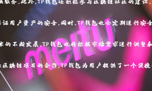 TP钱包（TokenPocket）是一款多链数字钱包，支持多种区块链资产的管理和交易。其背后的团队和公司信息较为复杂，TP钱包并不属于某一家单独的公司，而是由多位创业者共同开发，并且在不断吸引合作伙伴和开发者。

要理解TP钱包的市场定位和它的合作伙伴，我们可以从几个方面进行分析：

1. TP钱包的起源与发展
TP钱包的起源可以追溯到区块链技术逐渐普及的时期。在这一阶段，区块链资产日益丰富，用户对资产管理的需求不断增加。TP钱包正是顺应这一潮流而生，旨在为用户提供一个安全、便捷的平台来管理他们的数字资产。

2. TP钱包的核心功能
TP钱包不仅支持以太坊、比特币等主流币种，还支持多个小众币种和链。在用户体验方面，TP钱包提供了多种功能，例如资产管理、交易、DApp（去中心化应用）访问等。这些功能让用户能够方便地在一个平台上进行多链资产管理，减少了使用多个钱包的麻烦。

3. TP钱包的生态合作
TP钱包与多个区块链项目和DApp有着紧密的合作关系。例如，它和许多DeFi项目合作，为用户提供直接的资产交换服务。此外，TP钱包还积极参与区块链社区的建设，与开发者和用户保持密切的沟通。这种生态合作模式不仅推动了自身的发展，也为用户提供了更多的选择和机会。

4. 安全性与用户信任
在数字钱包的使用中，安全性是用户最为关注的因素。TP钱包团队非常重视产品的安全性，采用多重加密技术来保证用户资产的安全。同时，TP钱包也会定期进行安全审计，以确保平台的安全性能可靠。这些措施帮助TP钱包在用户中建立了良好的信任度。

5. 未来的发展方向
未来，TP钱包将继续致力于完善其产品功能，扩大对更多区块链的支持，并与更多的项目建立合作。随着区块链技术的不断发展，TP钱包也将根据市场需求进行调整和，以提供更加优质的服务。

总结
TP钱包作为一款多链数字钱包，不断创新和发展，凭借其强大的功能和安全性在市场上占有一席之地。通过与各大区块链项目的合作，TP钱包为用户提供了一个便捷的资产管理工具。随着数字货币的普及，TP钱包的未来发展值得我们期待。

如需更详细的内容或特定方面的分析，请告知！