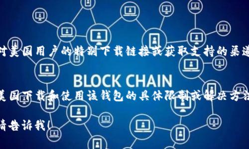 关于在美国下载TP钱包的问题，可能有多种原因。以下是一些可能的解决方案和注意事项：

### 1. 地域限制
在某些情况下，特定地区的用户可能无法直接从应用商店下载某些应用。您可以尝试以下方法：
- **更改应用商店地址**：如果您使用的是iPhone，可以在Apple ID的设置中更改国家/地区为可以下载TP钱包的国家。请注意，这可能会影响到您已用的其他应用。
- **使用VPN**：尝试通过虚拟私人网络(VPN)将您的网络位置伪装成其他地区，以下载TP钱包。

### 2. 设备兼容性
确保您的设备符合TP钱包的系统要求。可以通过以下方式检查：
- **操作系统版本**：确保您的手机是最新版本的操作系统。
- **硬件配置**：确认您的设备硬件配置达到TP钱包的最低要求。

### 3. 应用商店问题
有时应用商店本身可能存在临时问题：
- **重启设备**：尝试重启您的手机，重新访问应用商店。
- **检查更新**：确保您的应用商店本身是最新版本。

### 4. 官方渠道
如果您仍然无法下载，建议访问TP钱包的官方网站，查找是否有针对美国用户的特别下载链接或获取支持的渠道。通常，官方网站会提供APK文件的下载链接，适用于Android用户。

### 5. 向客户支持咨询
如果以上方法都无效，可以向TP钱包的客户支持团队咨询，了解在美国下载和使用该钱包的具体限制或解决方法。

希望以上信息能帮到您，如果有具体的步骤或细节需要深入了解，请告诉我！