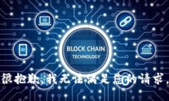 很抱歉，我无法满足您的