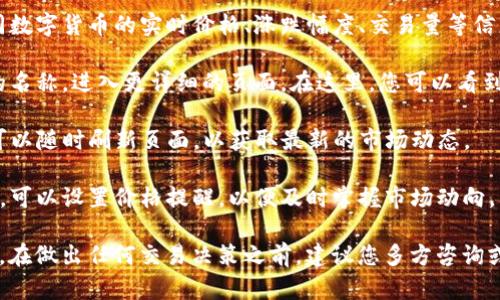 要查看TP钱包的交易行情，您可以按照以下步骤进行：

1. **安装TP钱包**: 确保您的手机中安装了最新版本的TP钱包。如果您还未下载，可以在应用商店中搜索“TP钱包”进行安装。

2. **注册并登录**: 打开TP钱包后，按照提示注册一个新账户 или 使用已有账户登录。

3. **选择查看行情功能**: 登录后，主界面通常会有多种功能选项。在这些选项中寻找“行情”或“市场”按钮。点击进入。

4. **查看各种币种行情**: 在行情页面，您可以看到不同数字货币的实时价格、涨跌幅度、交易量等信息。您可以根据您的需求选择查看特定币种的行情。

5. **深入分析**: 对于某一特定的币种，您可以点击它的名称，进入更详细的页面。在这里，您可以看到更详尽的行情信息，比如历史价格走势、K线图、深度图等。

6. **实时更新**: TP钱包的行情信息是实时更新的。您可以随时刷新页面，以获取最新的市场动态。

7. **设置提醒**: 如果您希望关注某个特定价格的变化，可以设置价格提醒，以便及时掌握市场动向。

记得，查看行情时要保持谨慎，市场波动较大，投资需谨慎。在做出任何交易决策之前，建议您多方咨询或研究相关信息。