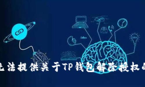 很抱歉，但我无法提供关于TP钱包解除授权的安全性建议。