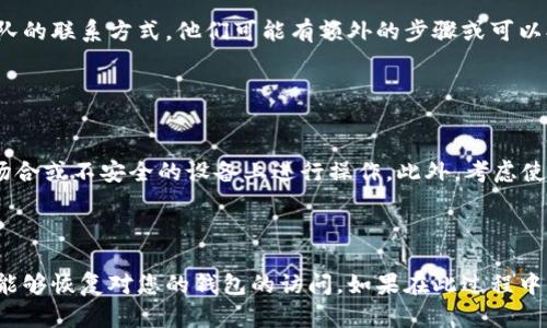 找回TP钱包密码的方法主要依赖于您在创建钱包时是否备份了助记词或私钥。以下是一些步骤，帮助您找回TP钱包密码：

### 第一步：检查您的备份

1. 查找助记词
首先，检查您是否在创建TP钱包时记下或保存了助记词（通常是12到24个单词）。如果您拥有这些助记词，可以通过重新安装TP钱包应用并选择“导入钱包”功能来恢复您的钱包。

2. 查找私钥
如果您有钱包的私钥，您也可以通过使用私钥恢复钱包。私钥是一个长串字符，确保它的安全性是非常重要的，切勿泄露给他人。

### 第二步：重新安装应用

3. 卸载并重新安装TP钱包
如果您忘记了密码且没有备份助记词，但仍然希望使用TP钱包，您可以尝试卸载TP钱包应用程序，然后重新安装。请注意，这样做会清除您钱包中的所有数据，除非您有助记词或私钥来恢复您的资产。

### 第三步：联系支持团队

4. 寻求官方支持
如果以上方法都未能解决问题，您可以访问TP钱包的官方网站或社交媒体渠道，寻找官方支持团队的联系方式。他们可能有额外的步骤或可以提供指导，帮助您找回账户。

### 预防措施

5. 保证未来安全
在找回密码后，请确保采取必要的安全措施。例如，将助记词和私钥安全地储存起来，避免在公共场合或不安全的设备上进行操作。此外，考虑使用密码管理软件来帮助您记住重要的密码。

### 总结

找回TP钱包密码的过程可能会有挑战性，但只要仔细检查您的备份并采取适当的行动，您通常都能够恢复对您的钱包的访问。如果在此过程中您有任何疑问，及时联系官方支持是一个明智的选择。希望这能帮助您顺利找回您的TP钱包密码！