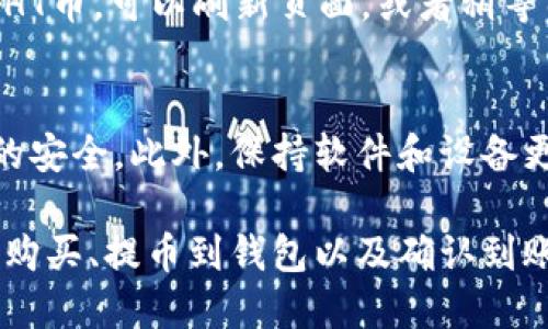 充值HT币（Huobi Token）到TP钱包（TokenPocket）的方法比较简单，下面将为你详细介绍步骤。不过，请注意，确保你在进行任何加密货币交易时采取必要的安全措施，确保你的资产安全。

第一步：下载和设置TP钱包
首先，如果你还没有TP钱包，你需要前往App Store或Google Play下载并安装TP钱包应用。安装完成后，打开App并选择创建新钱包或导入已有钱包。

第二步：选择钱包支持的网络
在创建或者导入钱包的时候，确保选择支持HT币的网络。一般情况下，HT币是在以太坊网络和火币生态链上发行的，因此你需要选择对应的网络。

第三步：获取HT币充值地址
在TP钱包中，找到HT币的资产页面，然后点击“接收”或“充值”按钮。此时，你将看到一个以“0x”开头的地址，这是你的HT币充值地址。建议你将此地址复制，以便于后续进行充值。

第四步：选择交易所进行购买
如果你还没有HT币，你需要在支持HT币交易的交易所（如火币网）上购买。登录到你的交易所账户，选择交易市场，然后找到HT币进行购买。完成购买后，务必将HT币提取到你的TP钱包。

第五步：提币到TP钱包
在交易所页面中找到“提币”（Withdraw）功能，粘贴之前复制的HT币充值地址，输入要提取的数量，并确认交易。此时，注意检查提币费用和时间，确保正确无误。

第六步：确认充值到TP钱包
几分钟内，你可以返回TP钱包，查看HT币的到账情况。如果你没有看到账户中有HT币，可以刷新页面，或者稍等几分钟再查看。如果长时间未到账，请检查系统提示，或者联系你的交易所客服。

第七步：安全存储HT币
在HT币充值到账后，不要忘记定期备份你的TP钱包秘钥和助记词，以确保账户的安全。此外，保持软件和设备更新，避免恶意软件的攻击。

总结来说，充值HT币至TP钱包的步骤包括安装钱包、获取充值地址、选择交易所购买、提币到钱包以及确认到账。在进行每一步操作时，务必小心谨慎，保护好你的资产安全。