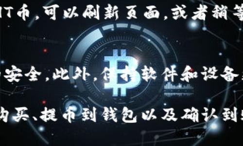 充值HT币（Huobi Token）到TP钱包（TokenPocket）的方法比较简单，下面将为你详细介绍步骤。不过，请注意，确保你在进行任何加密货币交易时采取必要的安全措施，确保你的资产安全。

第一步：下载和设置TP钱包
首先，如果你还没有TP钱包，你需要前往App Store或Google Play下载并安装TP钱包应用。安装完成后，打开App并选择创建新钱包或导入已有钱包。

第二步：选择钱包支持的网络
在创建或者导入钱包的时候，确保选择支持HT币的网络。一般情况下，HT币是在以太坊网络和火币生态链上发行的，因此你需要选择对应的网络。

第三步：获取HT币充值地址
在TP钱包中，找到HT币的资产页面，然后点击“接收”或“充值”按钮。此时，你将看到一个以“0x”开头的地址，这是你的HT币充值地址。建议你将此地址复制，以便于后续进行充值。

第四步：选择交易所进行购买
如果你还没有HT币，你需要在支持HT币交易的交易所（如火币网）上购买。登录到你的交易所账户，选择交易市场，然后找到HT币进行购买。完成购买后，务必将HT币提取到你的TP钱包。

第五步：提币到TP钱包
在交易所页面中找到“提币”（Withdraw）功能，粘贴之前复制的HT币充值地址，输入要提取的数量，并确认交易。此时，注意检查提币费用和时间，确保正确无误。

第六步：确认充值到TP钱包
几分钟内，你可以返回TP钱包，查看HT币的到账情况。如果你没有看到账户中有HT币，可以刷新页面，或者稍等几分钟再查看。如果长时间未到账，请检查系统提示，或者联系你的交易所客服。

第七步：安全存储HT币
在HT币充值到账后，不要忘记定期备份你的TP钱包秘钥和助记词，以确保账户的安全。此外，保持软件和设备更新，避免恶意软件的攻击。

总结来说，充值HT币至TP钱包的步骤包括安装钱包、获取充值地址、选择交易所购买、提币到钱包以及确认到账。在进行每一步操作时，务必小心谨慎，保护好你的资产安全。