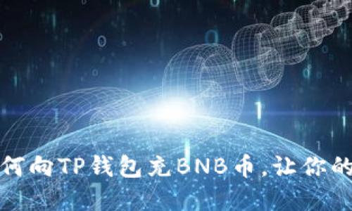 一步一步教你如何向TP钱包充BNB币，让你的数字资产更安全