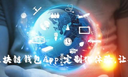 打造属于你的区块链钱包App：定制化体验，让安全与便利同行