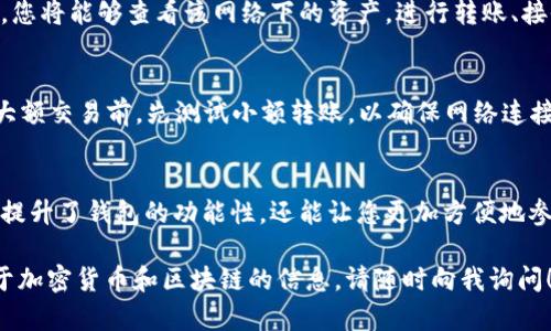 要在TP钱包中添加自定义网络，您可以按照以下步骤进行。TP钱包是一款流行的数字资产钱包，支持多种区块链网络。添加自定义网络后，用户可以在TP钱包中管理不同的资产，进行交易等。以下是详细的操作步骤：

第1步：打开TP钱包
首先，在您的手机上找到并打开TP钱包应用。如果您尚未安装该应用，请前往应用商店下载并安装它。打开后，请确保您已经登录到您的钱包账户。

第2步：进入设置菜单
在钱包的主界面，通常右下角会有一个“我”或“设置”的图标。点击这个图标，以进入设置菜单。在设置页面，您可以看到各种选项和功能。

第3步：选择“自定义网络”选项
在设置页面中，查找与网络相关的选项，通常名称为“自定义网络”或“网络设置”。点击进入这个选项，您将看到已有的网络列表，以及添加新网络的按钮。

第4步：添加新网络信息
点击“添加新网络”按钮后，您需要填写以下信息：
ul
  listrong网络名称：/strong为您的自定义网络起一个容易识别的名字，例如“我的私有链”。/li
  listrongRPC URL：/strong输入您自定义网络的RPC地址，这是与该网络进行交互的端点。/li
  listrong链ID：/strong输入该自定义网络的链ID，确保输入值准确，以免造成连接失败。/li
  listrong货币符号：/strong根据自定义网络的实际情况，填写代币的符号，例如“MYT”。/li
  listrong区块浏览器URL：/strong如果该网络有对应的区块浏览器，您可以在这里填写相应的链接。/li
/ul

第5步：保存并连接
输入完所有必要的信息后，检查一遍，确保没有错误。然后，点击“保存”或“确认”按钮，TP钱包将会保存您输入的自定义网络信息。接下来，您就可以选择这个网络，并进行资产管理和交易了。

第6步：使用自定义网络
您已经成功添加了自定义网络，现在可以在TP钱包中切换到这个网络。回到主界面，选择您刚刚添加的自定义网络，您将能够查看该网络下的资产，进行转账、接收等操作。

注意事项
添加自定义网络时，请确保您从可靠来源获得RPC URL、链ID等信息，以避免不必要的损失。同时，切记在进行任何大额交易前，先测试小额转账，以确保网络连接正常。

总结
通过上述步骤，您可以在TP钱包中轻松添加自定义网络，享受更灵活的数字资产管理体验。自定义网络的添加不仅提升了钱包的功能性，还能让您更加方便地参与到不同的区块链生态系统中。在这个不断变化的数字时代，掌握更多的操作将使您在数字资产管理中游刃有余。

以上就是在TP钱包中添加自定义网络的详细步骤，希望对您有所帮助。如果您还有其他问题或者需要了解更多关于加密货币和区块链的信息，请随时向我询问！