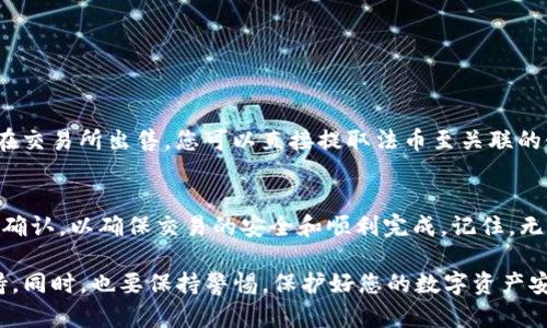 要将TP钱包中的USDT卖出去，您可以按照以下步骤进行操作。以下是详细的流程和相关信息，这将帮助您更好地理解如何在TP钱包中处理USDT交易。

第一步：打开TP钱包
首先，确保您的手机上已经安装了TP钱包应用。打开应用后，输入您的密码或者指纹，登陆到您的账户。进入钱包主界面，您会看到各种加密货币的列表。

第二步：选择USDT
在钱包界面，找到USDT的选项。点击进入后，您可以查看您的USDT余额和最近的交易记录。如果您还没有USDT，请先通过支持的交易所进行购买，或者从其他钱包转账至TP钱包。

第三步：选择出售方式
在TP钱包中，您可以通过多种方式出售USDT。主要有两种方式：通过交易所出售或通过P2P（点对点）交易。选择您认为适合自己的方式。

第四步：通过交易所出售USDT
如果选择通过交易所出售USDT，您需要将USDT转移到支持USDT交易的交易所账户中，例如Binance或Huobi等。接下来，进行以下操作：
ol
    li创建交易所账户：如果您还没有交易所的账户，请先注册并完成KYC认证。/li
    li转账USDT：在TP钱包中选择转账功能，输入交易所的USDT充值地址，然后输入您希望转账的USDT数量。/li
    li提交转账：确认信息无误后点击提交，等待区块链确认后，您的USDT将会出现在交易所账户中。/li
    li下单出售：在交易所中选择USDT市场，选择出售方式（市价单或限价单），输入出售数量，然后确认订单。完成交易后，您可以选择兑换为法币或其他数字货币。/li
/ol

第五步：通过P2P交易出售USDT
如果你倾向于使用P2P交易，可以通过TP钱包进行直接出售。以下是具体步骤：
ol
    li选择P2P交易：在TP钱包主界面，找到“交易”或“P2P交易”的选项。/li
    li设置出售订单：选择“出售USDT”，输入希望出售的数量及价格。系统会推荐合适的买家。您也可以选择条件进行筛选。/li
    li确认交易：在找到合适的买家后，确认交易信息，查看买家的评价和信誉，确保其可靠性。/li
    li完成交易：买家确认付款后，您需要登录银行或者第三方支付平台确认收到款项，然后在TP钱包上确认释放USDT。/li
/ol

第六步：注意安全和手续费
无论选择哪种方式出售USDT，都要注意保持交易的安全。如：
ul
    li在P2P交易中，确保通过官方渠道确认付款，并保留相关证据。/li
    li关注交易所的手续费，了解每次交易和转账可能产生的费用。/li
    li请勿将账户信息或私钥泄露给他人，以防止不必要的损失。/li
/ul

第七步：获取资金
一旦交易完成，您可以选择将获得的法币转出到银行卡或者其他支付方式。如果是在交易所出售，您可以直接提取法币至关联的银行账户。同样，在使用P2P交易中，确保您了解如何将资金安全转出。

总结
通过以上步骤，您应该能够顺利地将TP钱包中的USDT出售出去。每一步都必须仔细确认，以确保交易的安全和顺利完成。记住，无论是通过交易所还是P2P交易，始终要关注市场动态，选择最佳时机，获取最大利润。

如果您在操作中遇到任何问题，可以参考TP钱包的用户手册或寻求相关的技术支持。同时，也要保持警惕，保护好您的数字资产安全。希望您在数字货币的世界中获得成功！