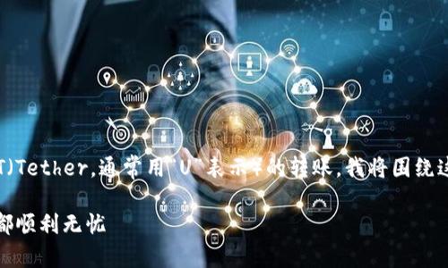 为了帮助您更好地理解如何在TP钱包中进行首次USDT（Tether，通常用“U”表示）的转账，我将围绕这一主题详细介绍步骤和注意事项。以下是内容的结构：

首次使用TP钱包转账USDT的完整指南，让每一次操作都顺利无忧