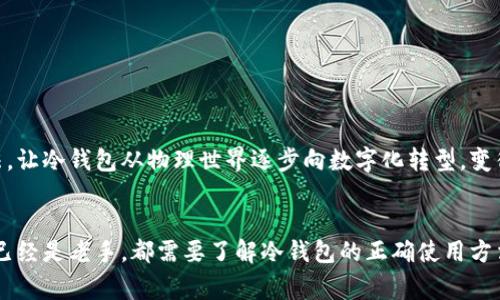 比特币冷钱包数据是否可以复制的讨论涉及到比特币的安全性与存储方式。首先，我们深入了解冷钱包的定义以及它们与热钱包的区别。冷钱包是指不连接互联网的存储方法，通常是为了更好地保护用户的比特币免受黑客攻击或其他网络风险。它们可以是硬件钱包、纸钱包，甚至是存储在离线计算机上的数字钱包。

冷钱包的工作原理

冷钱包的设计初衷是为提供更强的安全性。这些钱包存储用户的私钥—即用户拥有和操作比特币的唯一凭证—在离线环境中。比如，想象一下，你在一个封闭的保险柜里储存一张人人都想拿走的钞票，而这张钞票的存在只依赖于那把锁和你知道的密码。冷钱包所做的，就是让那些不需要网络流通的数字资产仅属于你。


冷钱包数据的复制可能性

在谈到冷钱包数据能否被复制时，首先要明确的是私钥的存储方式。通常来说，冷钱包内的私钥可以被数字化存储，并且可以通过适当文件格式导出，比如在硬件钱包上生成二维码。但需要注意的是，任何包含私钥的数据一旦被复制并传播出去，都会大幅降低其安全性。这就好比你把钥匙的复制品给了朋友，原本只有你能进入的宝藏，有可能在您不知情的情况下，被他人所获得。


安全性与风险管理

冷钱包虽然不直接连接网络，但仍然面临一些风险。例如，如果冷钱包被存储在不安全的地方或是物理损坏，所有的数据很可能会丢失或者被损坏。此外，恶意软件有可能物理访问冷钱包的设备，从而提取私钥信息。如果有人可以物理接触到你的冷钱包，他们可以假装获取数据，比如在尘封的密室里置换你的钥匙。


如何安全使用冷钱包

为了确保你的冷钱包的安全，建议采取以下防护措施：
1. **物理安全**：将冷钱包存放在安全的地方，比如保险柜或者安全的储物柜，尽量避免他人的接触。
2. **备份私钥**：确保你有适当的备份，比如将私钥写在纸上并存放在不同的安全地点。在数字化存储备份或许方便，但相对容易受到黑客攻击。
3. **定期检查**：定期检查你的冷钱包的完整性，确保没有数据丢失、没有硬件故障或者其他潜在威胁。


未来的存储方式

随着区块链技术的不断发展，比特币冷钱包的存储方式也在不断演进。未来，可能会有更加安全和用户友好的解决方案，例如采用生物识别技术或更高强度的加密方法，让冷钱包从物理世界逐步向数字化转型，变得易于使用而又极具安全性。这就像你曾经在街角的小店买糖果，而如今的网络购物给你带来的便捷体验。


综上所述，比特币冷钱包的数据在理论上可以被复制，但鉴于其安全性和风险管理，建议用户在进行任何操作之前仔细考虑。无论你是刚刚踏入虚拟货币的世界，还是已经是老手，都需要了解冷钱包的正确使用方法，以保护自己的资产安全。 