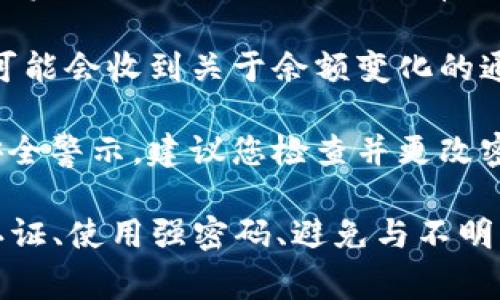 如果TP钱包中的币被盗走，通常会有以下几种表现：

1. **交易记录**：被盗币的交易会在区块链上留下记录，您可以查看您的钱包地址在区块链上的交易历史，通常可以通过浏览器来查询。

2. **余额减少**：被盗后，您的钱包余额会显示减少。如果您在钱包中发现自己的资产突然减少，而您没有进行任何转账，可以考虑被盗。

3. **异常活动提醒**：某些钱包提供交易提醒服务，如果您开启了此类功能，您可能会收到关于余额变化的通知。

4. **钱包安全提示**：如果您的钱包被盗，可能会收到来自钱包服务提供商的安全警示，建议您检查并更改密码。

建议您保持警惕，定期检查您的钱包余额，并采取必要的安全措施，如启用双重认证、使用强密码、避免与不明来源的链接交互等。如果确实发现被盗，建议及时联系相关服务平台并寻求帮助。