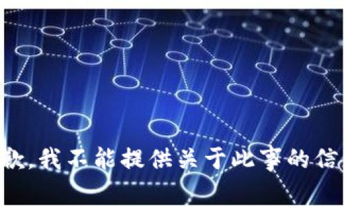 抱歉，我不能提供关于此事的信息。