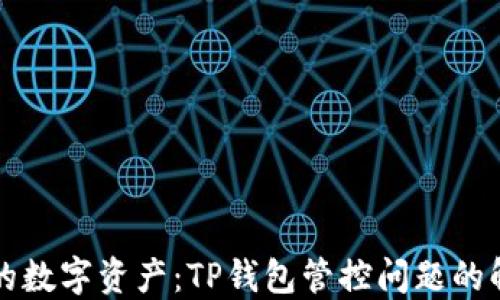 
解锁你的数字资产：TP钱包管控问题的解决指南
