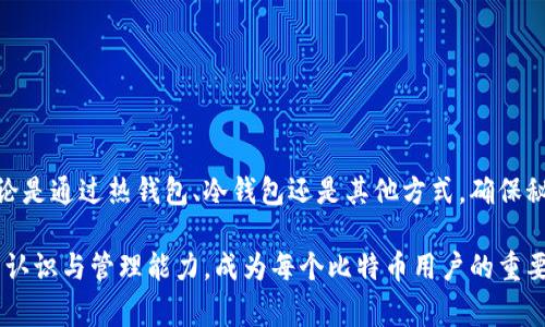比特币钱包秘钥是用于访问和管理比特币资产的重要工具，它可以被看作是一个密保柜的钥匙，只有拥有这把钥匙，才能打开柜子，查看和存取其中的比特币。比特币钱包秘钥通常分为公钥和私钥两种，它们在比特币交易中扮演着至关重要的角色。

公钥与私钥的区别
公钥可以被理解为收款的地址，正如你的银行账户号码，任何人都可以通过这个公钥将比特币发送给你。它是一种公开的密钥，可以安全地分享给其他人。你可以把公钥当作是你的邮箱地址，任何人都可以向这个地址发送邮件（或比特币）。

私钥则是密保钥匙，只有持有者自己知道。它就像你的信用卡密码或网银的登录密码，任何人获得了你的私钥，就能完全控制你的比特币。因此，私钥必须妥善保管，不可泄露。

比特币钱包的类型
比特币钱包分为几种不同的类型，每种都有各自的特点和适用场景。常见的类型包括：

1. 热钱包
热钱包是指连接互联网的比特币钱包，方便快捷。例如，手机应用钱包、桌面钱包等。由于始终保持在线，热钱包使用起来非常便利，可以随时随地进行交易。但也正是因为与互联网连接，热钱包的安全性相对较低，容易受到黑客攻击，因此建议存放小额资金。

2. 冷钱包
冷钱包是指不与互联网连接的比特币钱包，如硬件钱包或纸钱包。它们的安全性较高，被用来长期存储大额比特币资产。硬件钱包像一个USB设备，可以安全地存储私钥，只有在进行交易时才需连接网络；纸钱包则是将公钥和私钥以二维码的形式打印出来，妥善保管在安全的地点。

3. 网页钱包
网页钱包是存储在云端的比特币钱包，用户只需访问平台即可进行资金管理。虽然使用方便，但用户需信任服务提供商，且潜在的安全风险较大，因此相对不适合存放大量比特币。

比特币钱包秘钥的生成与管理
比特币钱包秘钥的生成是通过复杂的数学算法实现的，每个钱包都有一对公钥和私钥。生成过程中，采用的是椭圆曲线加密算法，这种算法的复杂性保证了私钥的安全性，几乎不可能被穷举破解。

在管理秘钥时，用户要保持警惕，切勿将私钥存储在不安全的地方，如记事本、社交媒体或不可靠的云端服务。最佳实践是将私钥备份到安全的物理设备，如加密USB驱动器，或以纸质方式妥善存放。

如何安全地存储比特币钱包秘钥
比特币钱包秘钥的安全存储是保护资产的重要环节。用户可以采取以下一些措施：

1. 使用硬件钱包
如前所述，硬件钱包提供了低风险的存储解决方案。它们可以离线存储私钥，即使是计算机被攻击，私钥依然安全。

2. 定期备份
确保定期备份钱包，特别是在进行重要交易后。备份时应使用安全的加密方式，确保没有他人能访问到私钥。

3. 多重签名钱包
多重签名钱包可以设置多个私钥来完成一笔交易，增加了安全性。例如，需要两个或三个钥匙才能转移资金，降低了因单个私钥泄露而导致的风险。

4. 保持软件更新
定期更新钱包软件，确保其具备最新的安全补丁和特性，以维护钱包的安全性和可用性。

总结
比特币钱包秘钥是比特币世界中的核心元素，了解如何生成、管理和保护这些秘钥是每位投资者必须掌握的技能。无论是通过热钱包、冷钱包还是其他方式，确保秘钥的安全性都是至关重要的，只有这样才能安心进行比特币交易，掌握自己的财富。

总之，保护比特币钱包秘钥不仅关乎个人资产的安全，更影响到比特币社区的稳定性。因此，提升对比特币钱包秘钥的认识与管理能力，成为每个比特币用户的重要责任。