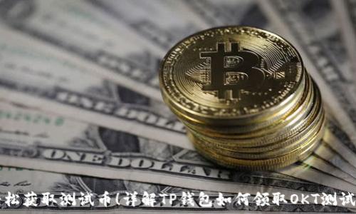  
轻松获取测试币！详解TP钱包如何领取OKT测试币