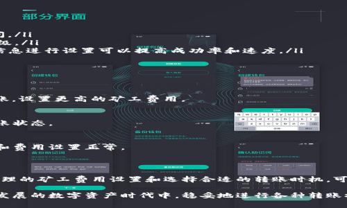 TP钱包（TokenPocket）是一款去中心化的钱包，能支持多种区块链资产的存储和转账。关于TP钱包转账所需的时间，实际情况会因多个因素而异，包括网络拥堵程度、所使用的区块链类型以及转账时的矿工费用设置。

转账时间的影响因素

1. **区块链网络拥堵情况**：不同的区块链在使用高峰期，可能会出现拥堵的情况，导致转账时间延长。例如，在以太坊网络上，若同时有大量交易，块的确认时间可能会变长。

2. **矿工费用的设定**：使用TP钱包进行转账时，你可以选择设置的矿工费用。费用越高，交易被打包进区块的优先级越高，从而转账速度也会更快。反之，若矿工费用设置较低，转账则可能会面临更长的等待时间。

3. **目标链的确认机制**：不同的区块链有不同的确认时间。例如，比特币的确认时间通常为10分钟，而一些其他链如EOS可以在几秒钟内完成确认。

一般情况下的转账时间

在正常情况下，TP钱包的转账时间大致如下：

ul
    li比特币（BTC）: 约10分钟，可因网络状况而异。/li
    li以太坊（ETH）: 通常在1到5分钟之间，具体视网络拥堵情况。/li
    liTRON（TRX）: 常常在几秒钟内完成确认。/li
    li其他链（如BNB、Polygon等）: 通常在几秒到几分钟之间。/li
/ul

如何提高转账速度

要提高TP钱包转账的速度，可以考虑以下几点：

ul
    li在网络不拥堵时进行转账：选择在区块链网络使用较少的时段进行转账，可以减少等待时间。/li
    li合理设置矿工费用：在需要快速转账时，建议适度提高矿工费用，以增加交易被确认的优先级。/li
    li关注钱包提示：TP钱包通常会提示当前网络的平均确认时间和建议的矿工费用，依据这些信息进行设置可以提高成功率和速度。/li
/ul

常见问题解析

1. **为什么我的转账一直未确认？**
可能是因为网络拥堵或者矿工费用设置过低。在这种情况下，可以选择将交易撤回并重新发起转账，设置更高的矿工费用。

2. **我能否查看转账状态？**
是的，TP钱包支持链上的事务查询功能，用户可以通过区块浏览器输入交易哈希来查看当前的转账状态。

3. **转账失败该怎么办？**
转账失败通常会返回到你的TP钱包账户，你可以检查失败的原因并重新尝试转账，同时确保网络和费用设置正常。

总结

TP钱包的转账时间受到多种因素的影响，通常情况下，转账时间从几秒钟到十几分钟不等。通过合理的矿工费用设置和选择合适的转账时机，可以有效提高转账速度。对于用户而言，理解这些细节将有助于他们更高效地管理自己的数字资产。

通过详细了解TP钱包的转账机制及相关因素，用户不仅能进一步提升使用体验，更能在这个快速发展的数字资产时代中，稳妥地进行各种转账操作。