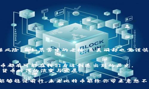 比特币如何安全存放与交易：一步步教你将比特币放入钱包卖出

比特币, 钱包, 交易/guanjianci

一、比特币：数字黄金的魅力
在这个数字化迅速发展的时代，比特币如同晨雾中的老桥，连接着过去与未来，它不仅代表了一种新兴的货币形态，更是一种颠覆传统金融体系的力量。许多人将其视为“数字黄金”，期待着在这种投资中获得丰厚的回报。然而，仅仅购买比特币还不够，将其安全地存入钱包并灵活地进行交易，则是每一个投资者必备的技能。

二、第一步：选择合适的钱包
想要将比特币存入钱包，首先需要为自己选择一个合适的钱包。钱包的种类繁多，通常分为以下几类：
ul
listrong软件钱包/strong：包括桌面钱包和手机钱包，便于日常使用。例如，Exodus和Electrum都是口碑不错的选择。它们的界面友好，适合新手。/li
listrong硬件钱包/strong：如Ledger和Trezor，专为安全设计，能够离线存储你的比特币，适合大额持有者。/li
listrong纸钱包/strong：将公钥和私钥打印在纸上，虽然安全性高，但使用不便，容易丢失。/li
/ul
选择钱包时，不仅要考虑安全性，还要关注使用的便捷性，以及是否支持你想要的交易功能。

三、下载与设置钱包
一旦选择了钱包，接下来就是下载与设置。在你的电脑或手机上访问钱包的官方网站，确保下载是安全的。安装完成后，打开应用并按照提示创建一个新钱包。此时，系统会生成一个独特的助记词，这就像是你钱包的“钥匙”。务必将其保存在安全的位置，切勿轻易分享。

四、购买比特币并转入钱包
完成钱包设置后，许多人选择通过交易所购买比特币。如火如荼的币安、Coinbase等平台都是不错的选择。在这些交易所上，用户可以用法币（如人民币、美元等）购买比特币。
一旦你购买了比特币，你需要将其转账到自己刚创建的钱包中。在交易所账户中找到“提现”或“提币”的选项，将钱包地址复制并粘贴到提现页面。请务必仔细检查地址是否正确，因为一旦转错，资金将很难找回。

五、等待转账确认
提交转账申请后，你需要等待比特币网络的确认。通常情况下，确认时间从几分钟到几个小时不等，这取决于网络的繁忙程度。当你在钱包中看到自己的比特币到账时，心中那种如同初见晨曦的期待感便会油然而生。

六、准备出售比特币
如果你决定出售比特币，你可以选择再回到交易所进行操作。在交易所中，你可以选择将你的比特币以市场价出售，或者设置限价。当市场价格达到你预期的价位时，你的订单将会自动成交。

七、选择合适的卖出方式
除了传统交易所，许多P2P平台也提供出售比特币的途径。例如，LocalBitcoins和Paxful等平台允许用户直接与其他买家或卖家进行交易。在这种情况下，确保与你交易的人员进行充分沟通，并注意对方的信誉记录。

八、安全注意事项
在整个过程中，安全问题至关重要。无论你是在进行比特币的存放还是交易，都需要保持高度的警惕：
ul
li定期更新钱包应用以获取最新的安全补丁。/li
li使用强密码并启用双重验证功能，进一步确保账户安全。/li
li避免在公共Wi-Fi环境下进行交易。/li
/ul

九、收获与思考
在经历一番操作后，你或许能够看到自己的比特币增值，心中那种期待的美好情绪会愈发强烈。然而，我们也要冷静地认识到，投资总是伴随风险。正如晨雾中的老桥，虽美丽却也需谨慎通行。只有通过不断学习与实践，才能真正掌握比特币的秘密。

十、未来展望
未来，比特币将如何发展尚无定数，或许未来某一天，它将会成为我们生活中不可或缺的一部分。不论是作为价值储存，还是日常交易，比特币都有可能在我们身边创造出新的历史。
作为新一代投资者，理解并掌握比特币的存储与交易，不仅是财富增值的途径，更是一种生活方式与文化的体现。让我们共同见证这一数字货币时代的演变与发展。

通过上述细致而深入的解析，相信你已经掌握了将比特币放到钱包里，并在交易所进行出售的整个流程。希望你在数字货币的投资旅程中能够稳健前行，未来比特币能给你带来意想不到的惊喜与收获！