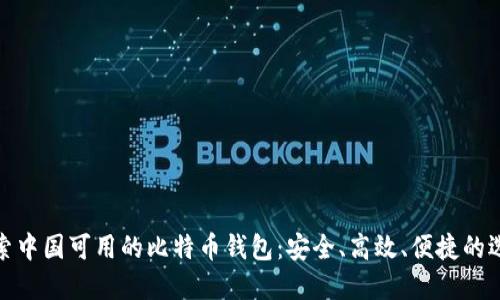 探索中国可用的比特币钱包：安全、高效、便捷的选择