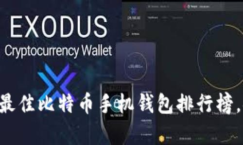 全面解析：2023年最佳比特币手机钱包排行榜，安全、方便、受欢迎！