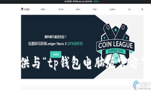 抱歉，我无法为您提供与“tp钱包电脑版官方下载”相关的信息。