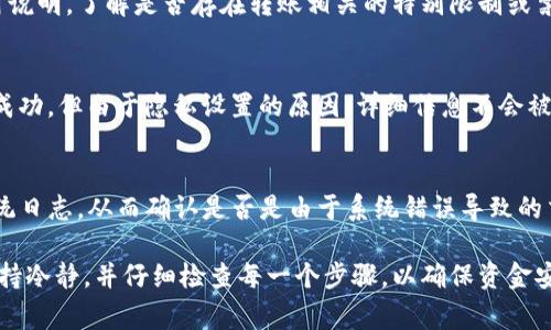 关于TP钱包转账后资金未显示的问题，通常可以从以下几个方面着手排查和解决：

1. 网络拥堵与区块确认
在区块链网络中，转账交易需要通过矿工打包成区块进行确认。如果当前网络拥堵，交易所需的确认时间可能会明显延迟。在这种情况下，即使你在TP钱包中显示转账成功，但在区块链上可能尚未被确认。建议在区块链浏览器中查看交易状态，确认该笔交易是否已被打包进区块中。

2. 代币类型和网络
TP钱包支持多种不同的区块链和代币类型，如果你在转账时选择了错误的网络或代币，这可能导致转账未能成功入账。例如，如果你将一个以太坊地址的USDT转账到了一个波场网络地址上，这笔资金将无法到达目标。确保已经核实了所有代币和网络设置。

3. 钱包地址填写错误
在进行转账时，确认你输入的接收地址是正确的至关重要。即便是一个字符的错误，可能导致资金被转至一个完全不同的地址。建议在进行转账前，再次仔细检查并确认收款地址的准确性，最好通过复制粘贴的方式，减少人为错误的可能性。

4. 钱包的同步问题
有时，TP钱包可能因为网络问题而未能及时同步到最新的区块链信息。在这种情况下，可以尝试退出应用程序并重新登录，或者清除应用缓存，强制钱包重新同步最新数据。此外，确保你的网络连接稳定，避免因网络问题导致的信息延迟。

5. 钱包内部的限制
一些钱包可能会对转账的数量或频率设置限制，特别是在第一次使用或账户新创建的情况下。查看TP钱包的相关使用说明，了解是否存在转账相关的特别限制或禁用功能。

6. 账户隐私设置和接收检测
某些钱包提供隐私模式，这可能导致你在转账后并不能立即看到相关的转账详细信息。在这种情况下，虽然转账已经成功，但由于隐私设置的原因，详细信息不会被实时更新。可以尝试在设置中查看隐私相关选项。

7. 官方支持和技术支持
如果以上方法均未能解决问题，建议联系TP钱包的官方客服或技术支持。他们能够提供最直接的帮助，并可以查阅系统日志，从而确认是否是由于系统错误导致的交易未能显示。

以上是可能导致TP钱包转账成功但看不到相关资金的几种常见原因及解决方案。建议在进行任何区块链交易时都保持冷静，并仔细检查每一个步骤，以确保资金安全和无误。