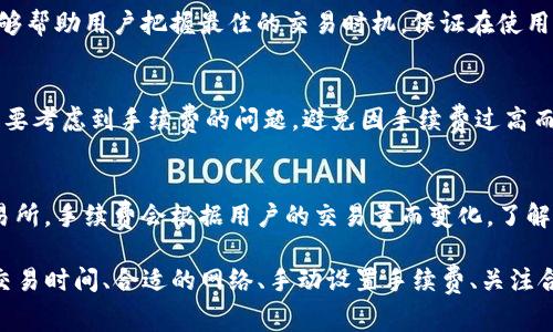 要在TP钱包（Trust Wallet）中进行最低手续费的转账，首先，我们需要理解一些关于加密货币交易的基本概念。手续费是用户在进行交易时支付给网络的一种费用，这个费用通常用于激励矿工或验证者处理交易。下面是一些降低手续费的方法和建议。

选择合适的交易时间
加密货币的交易手续费往往在网络繁忙时会上升，因此选择在网络负载较低的时段进行交易，可以有效降低手续费。一般来说，周末或某些节假日，网络交易量相对较少，这时候手续费可能会更低。

使用Token交换功能
TP钱包内置了Token交换功能，可以直接在钱包中以较低的手续费进行币种交换。通过使用此功能，用户不仅可以避免繁琐的交易过程，还能享受到相对较低的手续费率。在兑换时，可以查看不同交易对的手续费信息，选择最优的交易对进行兑换。

手动设置手续费
有时候，TP钱包可能会默认设置较高的手续费，以确保交易尽快完成。用户可以手动调整手续费，选择“自定义手续费”选项，将手续费设置为网络当前最低水平。然而，低手续费可能导致交易确认时间增加，因此用户在设置手续费时需权衡速度与费用。

使用Layer 2解决方案
一些加密网络逐步实施Layer 2解决方案，这意味着用户可以在二级网络上进行交易，以降低手续费。例如，以太坊的Polygon和Optimism等网络提供了更低的交易费用，用户可以通过TP钱包选择在这些网络中进行交易。

选择合适的网络
在TP钱包中，用户可以选择不同的网络进行转账操作，不同网络之间的手续费可能存在差异。例如，除了以太坊，用户还可以选择币安智能链（BSC）、波场（TRON）等，其手续费通常要低得多。用户可以根据需要选择最适合的网络完成交易。

定期查阅手续费率
加密市场的变化非常迅速，手续费费率也会随之波动。定期查阅相关信息、参阅加密货币社区的动态，能够帮助用户把握最佳的交易时机，保证在使用TP钱包时获得最低的手续费。

注意数字资产的选择
不同的数字资产在不同的网络上可能会产生不同的手续费。在选择需要转账或交易的数字资产时，用户要考虑到手续费的问题，避免因手续费过高而影响到整个资产的流动性。例如，部分低流通性的代币，其转账手续费相对较高，用户需权衡利弊。

了解手续费结构
实际转账时，用户需了解钱包和网络的手续费结构，某些平台可能会收取固定手续费，而在一些活跃交易所，手续费会根据用户的交易量而变化。了解这些细节可以帮助用户在选择钱包或交易方式时做出更明智的决策。

总之，要在TP钱包中实现最低手续费的转账，需要用户具备一定的市场敏感度和灵活性。通过合理选择交易时间、合适的网络、手动设置手续费、关注合约选择等方式，可以在TP钱包中完成高效、低成本的加密资产转账。希望以上建议能够帮助到您！