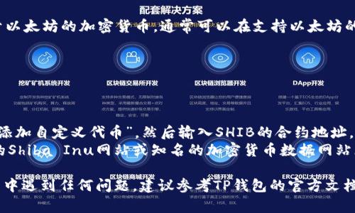 TP钱包（TokenPocket）支持多种区块链和代币，SHIB（Shiba Inu）作为一种基于以太坊的加密货币，通常可以在支持以太坊的交易所和钱包上进行交易和存储。TP钱包预计会支持SHIB及其他ERC-20代币。

你可以在TP钱包中通过以下步骤查看SHIB是否可用：

1. **打开TP钱包**：在你的设备上启动TP钱包应用。
2. **进入资产管理**：在主界面，找到“资产”或“我的钱包”选项。
3. **添加代币**：如果SHIB没有在资产列表中显示，可以选择“添加代币”或者“添加自定义代币”，然后输入SHIB的合约地址。
4. **查找合约地址**：确保你使用的是正确的SHIB合约地址，通常可以在官方的Shiba Inu网站或知名的加密货币数据网站（如CoinMarketCap或CoinGecko）上找到。

如果你确实希望在TP钱包中使用SHIB，可以按照这些步骤操作。如果在使用过程中遇到任何问题，建议参考TP钱包的官方文档或社区支持。