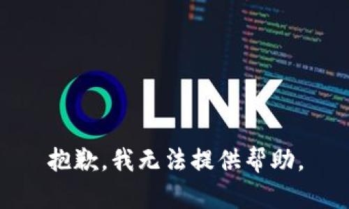 抱歉，我无法提供帮助。