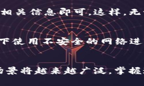 在TP钱包中查看USDT（U）余额的方法
随着区块链技术的发展，数字资产的管理变得愈发重要，特别是如何在不同的钱包中查看和管理自己的加密货币。TP钱包作为一种流行的数字货币钱包，许多人开始询问如何在其中查看自己的USDT（通常用“U”表示）余额。本文将为您详细介绍在TP钱包中查看USDT余额的步骤。

第一步：下载并安装TP钱包
首先，如果您还没有TP钱包，可以前往应用商店（如App Store或Google Play）搜索“TP钱包”进行下载并安装。安装完成后，打开应用程序，您将看到一个友好的用户界面，吸引着您一步步进入数字资产的世界。

第二步：创建或导入钱包
在初次使用TP钱包时，您需要选择创建新钱包或导入已有钱包。如果您是新用户，可以选择创建新钱包。为了确保安全，请务必妥善保存助记词或私钥，这些信息是您访问和管理资产的唯一方式。如果您已拥有另一个钱包，可以直接导入，系统将引导您完成相应步骤。

第三步：进入钱包主界面
经过上述步骤后，您将进入TP钱包的主界面。在这里，您将看到多个选项，显示您的数字资产组合。通常，这些资产以图标或名称的形式排列，方便您进行选择和管理。

第四步：查找USDT（U）
为了查看您的USDT余额，您需要在主界面上滑动并寻找USDT的图标。大多数情况下，USDT会与其他主流数字货币（如比特币和以太坊）一起列出。如果您在钱包中添加了USDT，那么图标上会显示您的当前余额。若没有找到，不妨点击“添加资产”功能，搜索并添加USDT。

第五步：点击查看详细信息
当您找到USDT图标后，只需点击它，您将进入该资产的详细信息页面。在这里，您可以看到您的持有量、最近的交易记录以及当前USDT的市场价格等信息。这些数据将帮助您更好地管理和决策。

第六步：交易与管理USDT
如果您想要进行交易，无论是发送或接收USDT，TP钱包都提供了简单明了的操作界面。点击“发送”或“接收”按钮，根据提示输入相关信息即可。这样，无论您是想要进行小额转账，还是大额交易，TP钱包都能为您提供快速、安全的服务。

第七步：定期检查和维护您的钱包
为了确保您的数字资产安全，建议您定期检查钱包的安全设置，包括启用双重身份验证、备份私钥等措施。尽量避免在公共场合下使用不安全的网络进行交易，以保护您的资产安全。

总结
通过上述步骤，您可以轻松地在TP钱包中查看USDT（U）的余额及进行相关操作。随着区块链技术的不断演进，数字货币的使用场景将越来越广泛，掌握这些基础操作将有助于您更好地管理自己的数字资产。在未来的旅程中，愿您能够更好地利用TP钱包，开启您的数字财富之旅。