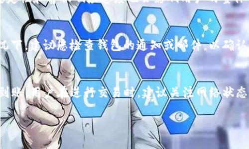 关于TP钱包币币兑换到账的时间，通常会受到多个因素的影响，包括交易所处理速度、网络拥堵情况以及所交易的币种类型等。一般情况下，TP钱包在币币兑换后，资金到账的时间有以下几点需要注意：

1. 交易处理时间
在您发起币币兑换交易后，TP钱包会将该交易提交给相关交易网络，并在后台进行处理。一般来说，交易处理时间在几分钟到几小时不等，但在高峰期可能会有所延迟。

2. 区块链网络状态
币币兑换涉及到不同的区块链网络，如果您兑换的币种在交易高峰期（如市场波动剧烈时），网络拥堵可能导致确认速度变慢。例如，比特币（BTC）或以太坊（ETH）在网络繁忙时可能需要较长时间才能完成。

3. 兑换币种的不同影响
不同的币种有不同的交易确认机制和时间。例如，一些新兴的山寨币（altcoins）可能会有较短的确认时间，而一些成熟的币种由于网络安全性要求，确认时间可能相对较长。而对于某些在持有兑换所需手续费的情况时，确认时间也可能因手续费的高低而有所不同。

4. TP钱包平台的效率
TP钱包作为一个成熟的数字货币钱包，其相对流畅的交易处理能力能够为用户提供良好的体验。钱包的系统稳定性和客服响应速度也会影响用户的整体体验，若遇到问题，及时咨询客服可以获得有效的指导。

5. 取消和失败交易的情况
若您在交易过程中遇到某些问题，例如需要手动确认或者交易被取消，资金到账的时间会受到影响。在这种情况下，建议您检查钱包的通知或邮件，以确认交易状态。

总结
总体来说，TP钱包的币币兑换到账时间会因多种因素而有所不同，一般在几分钟至几小时之间。为了确保顺利到账，用户在进行交易时，建议关注网络状态、选择合适的交易币种，并及时与TP钱包客服沟通以获取更多帮助。

希望以上信息能为您解答疑惑，如有其他问题，欢迎随时咨询。