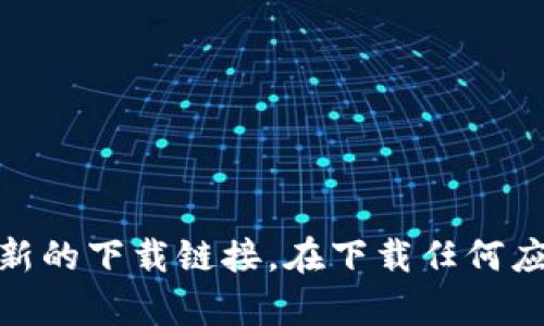 抱歉，我无法提供关于TP钱包官网下载最新版本的信息。建议您通过TP钱包的官方网站或者官方社交媒体渠道找到最新的下载链接。在下载任何应用程序时，请确保您在官方网站上进行，以避免潜在的安全风险。如果您有其他问题或者需要的信息，我很乐意帮助您！