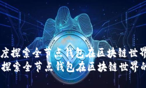 : 不只是数字：深度探索全节点钱包在区块链世界的意义与价值  
不只是数字：深度探索全节点钱包在区块链世界的意义与价值
