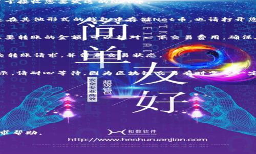 在将Net币（通常指的是某种加密货币）转移到TP钱包（Trust Wallet）之前，您需要确保您了解如何正确进行操作。下面将详细介绍这一过程。

第一步：下载并安装TP钱包
首先，您需要在手机上下载TP钱包。您可以通过访问Google Play商店或Apple App Store找到并下载Trust Wallet应用程序。安装完成后，打开应用程序并按照提示设置您的钱包，包括创建您的私钥或助记词。在这一步骤中，请务必将私钥或助记词妥善保管，因为这将是您访问和恢复钱包的唯一凭证。

第二步：创建Net币钱包
打开TP钱包后，您需要在应用程序中添加Net币的钱包。为了找到Net币，您可以在“资产”页面上添加以显示您所需的币种。在搜索栏中输入“Net币”的名称并选择它，如果未显示，可以手动添加代币，输入合约地址（合约地址可以从Net币的官方网站或社区获取）。

第三步：获取TP钱包地址
在您的TP钱包中，找到Net币的地址。这通常显示在每种币的页面上，您可以直接复制该地址。这个地址就类似于您的银行账号，用于接收您要发送的Net币。

第四步：登录您的Net币钱包或交易所
如果您是在数字货币交易所持有Net币，您需要登录到您的交易所账户，找到您的Net币，然后选择“提取”或“转账”选项。如果您是在其他形式的钱包中存储Net币，也请打开您的钱包以便进行转账。

第五步：发起转账
在提取或转账页面，输入您在TP钱包中复制的Net币地址。确保该地址的正确性，任何错误都可能导致您的资金丢失。同时，输入您要转账的金额，可以核对一下交易费用，确保在您的预算之内。请注意，有些交易所或钱包在每次交易时会收取小额的手续费。

第六步：确认转账
在核对无误后，确认您的转账请求。有些交易所可能会要求您进行安全验证，例如输入短信验证码或安全问题的答案。完成后，提交转账请求，并留意交易状态。

第七步：查看TP钱包
在您完成转账后的几分钟内，回到TP钱包查看您的资产。在“资产”页中，您应该能够看到您的Net币余额已更新。如果未能立即显示，请耐心等待，因为区块链交易有时需要一定的确认时间。

小贴士与常见问题
在您进行加密货币转账时，以下小贴士可能对您有帮助：
ul
  listrong安全性：/strong确保您使用的是官方TP钱包应用，避免在不明来源下载钱包应用造成的安全隐患。/li
  listrong确认地址：/strong在转款时始终仔细检查地址，建议使用“粘贴”功能而不是手动输入。/li
  listrong了解交易费用：/strong不同的平台转账费用各异，选择适合您的转账方式。/li
/ul

希望以上内容能帮助您顺利将Net币转移到TP钱包。如果您在过程中遇到任何问题，不妨访问Net币或TP钱包的官方支持页面寻求帮助。

最终，祝您交易顺利，享受数字货币带来的便利和乐趣！