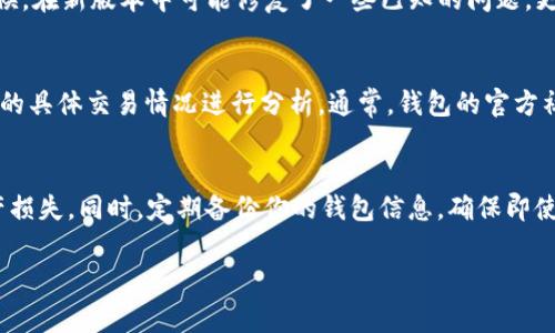 很抱歉，你遇到了问题。关于TP钱包（TokenPocket）中兑换完币后找不到的情况，通常可能涉及到几个方面。以下是一些可能的解决方案和建议，希望能够帮助你找回你的资产：

检查交易历史
首先，你可以在TP钱包中查看交易历史，确认兑换交易是否已成功完成。在钱包界面，通常会有一个“交易”或“历史”选项，你可以通过这些选项找到相关的交易记录。如果交易状态显示为成功，说明你的资产已经完成了兑换。

确认币种支持情况
接下来，要确保你兑换的币种在TP钱包中是被支持和显示的。有些币种可能需要手动添加，尤其是较为冷门的代币。在TP钱包中，找到“添加代币”或类似的选项，输入代币合约地址，查看是否能找到你兑换后的币种。如果不清楚具体的合约地址，可以通过官方渠道或区块链浏览器查询。

检查网络设置
钱包的网络设置也可能影响你所看到的余额。如果你之前在某个特定的网络（例如Ethereum, Binance Smart Chain等）进行兑换，确保你当前的钱包也是连接到同一个网络。TP钱包允许用户在多个网络之间切换，需要确保你选择了正确的网络。

更新应用程序
有时候，应用程序的版本问题也可能导致显示不正确。检查TP钱包是否有更新版本，如果有，及时更新至最新版本。有时候，在新版本中可能修复了一些已知的问题，更新后再查看你的资产是否恢复正常。

联系TP钱包客服
如果上述步骤依然无法找到你的币，建议联系TP钱包的客服团队。他们能够提供更加详细的支持和帮助，尤其是针对你的具体交易情况进行分析。通常，钱包的官方社交媒体或官方网站都会有联系客服的渠道。

保持安全警惕
最后，涉及加密货币时务必保持警惕，始终使用官方的配套软件和链接。不要随意分享你的私钥或助记词，以免造成资产损失。同时，定期备份你的钱包信息，确保即使遇到问题，也能避免资产的损失。

希望这些信息能够帮你解决问题，找回丢失的币。如还有其他问题，随时可以询问！