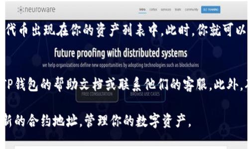 在TP钱包（TokenPocket）中添加合约地址的步骤相对简单。以下是详细的步骤说明：

步骤一：打开TP钱包
首先，确保你的手机上已经安装了TP钱包应用。如果你尚未下载，可以在应用商店中搜索“TokenPocket”进行下载并安装。打开应用后，会看到钱包的主界面。

步骤二：选择“资产”标签
在钱包的主界面，找到底部菜单中的“资产”标签。点击进入，这里是你所有资产的汇总页面，包括你的各种数字货币和代币。

步骤三：添加新资产
在“资产”页面中，通常会有一个“添加资产”或者“添加代币”的选项。点击这个选项，系统会提示你输入新的代币信息。

步骤四：输入合约地址
在添加资产的页面，选择“自定义代币”或者“小型代币”。这时需要输入代币的合约地址，这就是你想要添加的代币在区块链上的独特标识。
确保你使用的是正确的合约地址，因为错误的合约地址可能会导致资产丢失或无法找到代币。

步骤五：填写其他必要信息
除了合约地址，有些情况下你需要填写代币的名称、符号（例如“ETH”、“BTC”等）以及小数位数等信息。确保这些信息的准确性。

步骤六：确认并添加
填写完毕后，检查所有信息无误，然后点击“确认”或“添加”按钮。此时，TP钱包会向区块链发送请求以确认该代币是否可以添加。

步骤七：查看资产
添加成功后，你可以返回“资产”页面，应该能够看到新的代币出现在你的资产列表中。此时，你就可以开始使用它，进行转账、交易等操作。

附加提示
如果在添加合约地址的过程中遇到任何问题，可以查阅TP钱包的帮助文档或联系他们的客服。此外，确保你的钱包版本是最新的，以获得最佳的使用体验。

通过这几个简单的步骤，你就可以在TP钱包中轻松添加新的合约地址，管理你的数字资产。
