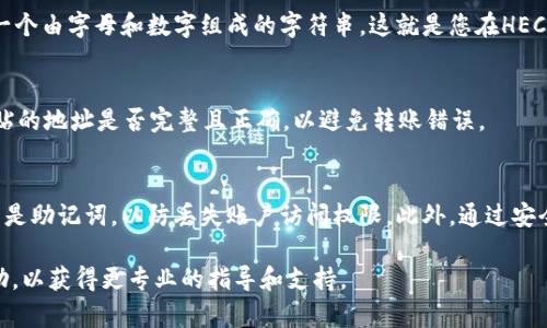 要找到TP钱包中的HECO地址，您可以按照以下步骤进行操作。HECO（Huobi Eco-Chain）是一条高性能的公链，支持去中心化应用（DApp）的开发和运行。如果您想使用TP钱包与HECO链进行交互，您需要获取您在HECO链上的地址。

### 找到TP钱包中的HECO地址的步骤

步骤一：下载并安装TP钱包
首先，确保您的手机中安装了TP钱包。如果您还没有安装，可以前往应用商店（如苹果App Store或安卓的Google Play）搜索“TP钱包”进行下载。

步骤二：创建或导入钱包
打开TP钱包后，如果您是新用户，可以选择“创建钱包”。按照提示设置安全密码并备份助记词。若您已经有钱包，则可以选择“导入钱包”，输入助记词或私钥来恢复。

步骤三：切换到HECO网络
在TP钱包中，您可以在钱包主界面找到网络切换的选项。通常在顶部，您可以看到当前选定的区块链。点击进入网络选择菜单，找到HECO链并选择它。HECO链的标识通常是一个以鲸鱼为主题的图标。

步骤四：查找您的HECO地址
切换到HECO网络后，在主页面您将能够看到您的钱包地址。该地址会以“0x”开头，并且是一个由字母和数字组成的字符串。这就是您在HECO链上的地址，您可以使用这个地址进行转账、接收资产等操作。

步骤五：复制HECO地址
您可以通过“复制”按钮将地址复制到剪贴板，以便方便在其他地方粘贴。请务必检查您粘贴的地址是否完整且正确，以避免转账错误。

额外提示
确保您的TP钱包始终处于最新版本，以获取最佳的安全性和功能。定期备份您的钱包，特别是助记词，以防丢失账户访问权限。此外，通过安全的网络环境进行加密货币转账，可以有效保护您的资金安全。

如果您在使用TP钱包时遇到任何问题，建议参考TP钱包的官方文档或寻求相关社区的帮助，以获得更专业的指导和支持。