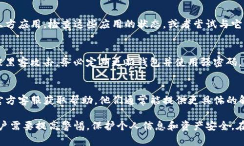 关于TP钱包中币种突然消失的情况，可能有多个原因。以下是几个常见的可能性和相应的解决方法：

1. 网络问题导致的信息延迟
有时候，钱包应用可能因为网络连接不稳定而导致显示余额错误。首先尝试刷新钱包界面，或者重新启动应用程序，查看币种是否恢复正常显示。

2. 私钥或助记词的泄露
如果不小心将钱包的私钥或助记词泄露给他人，可能会导致钱包中的资产被转移。因此，确保你的私钥和助记词绝对安全，不要在任何不受信任的地方输入或分享。

3. 钱包应用更新问题
有时候，TP钱包的更新可能存在Bug，导致显示错误。检查应用商店是否有最新版本，并进行更新；如果已经是最新版本，查看官方网站或社群是否有相关的更新公告。

4. 邮件或诈骗
有些用户可能会收到邮件或信息，声称需要验证账户，稍后就可能出现资产丢失的情况。务必小心可能的诈骗，不要轻易点击链接或提供个人信息。

5. 多链管理问题
TP钱包支持多种区块链资产，可能会因为选择错误的链导致币种不显示。确保你正在查看正确的链，检查钱包设置中的链选择是否正确。

6. 交易未完成
有时候，资产在网络中等待确认，未能成功归入你的钱包。这可能是因为网络拥堵或交易费用设置过低。在区块链浏览器中查看交易状态，以确认它们是否已被确认。

7. 钱包的故障或维护
TP钱包的服务可能会不定期进行维护，导致暂时无法访问某些功能。你可以查看TP钱包的官方社交媒体账号或网站，了解是否有相关维护公告。

8. 第三方应用问题
如果你将TP钱包与第三方应用连接使用，问题可能出在第三方应用。检查这些应用的状态，或者尝试与它们的客服团队联系。

9. 盗窃或安全漏洞
在极少数情况下，钱包中的币种消失可能是由于安全漏洞被黑客攻击。务必定期更新钱包并使用强密码，启用双因素身份验证以提高安全性。

10. 联系客服获取帮助
如果以上方法都不能解决问题，建议你直接联系TP钱包的官方客服获取帮助。他们通常能提供更具体的解决方案和建议。

总之，TP钱包中币种消失的问题可能是多个因素造成的。用户需要提高警惕，保护个人信息和资产安全。在面对这种情况时，保持冷静、理性处理，确保你的资产安全。