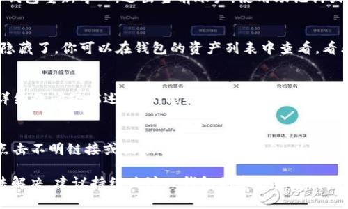 关于“TP钱包里面的USDT看不见”的问题，可能涉及到多种因素，包括技术问题、网络问题或者钱包设置问题。下面是一些可能的解决方案和详细介绍。

检查网络连接
首先，要确保你的设备连接到互联网。如果网络信号不稳定或者连接中断，可能导致钱包里的信息无法显示。因此，建议你检查WiFi或者移动数据的连接状态，确保网络畅通。

更新TP钱包
有时候，旧版本的TP钱包可能存在一些错误或 bug，导致显示问题。因此，建议及时检查并更新到最新版本的TP钱包应用。通过应用商店获取最新版本，有助于修复已知问题。

重新导入钱包
如果你在TP钱包中使用了助记词或者私钥导入的钱包，可以尝试将钱包重新导入。退出当前账户，使用助记词或私钥重新登录，这样有时可以解决显示问题，让你的USDT重新出现。

检查资产设置
在TP钱包中，资产可能会因为设置问题而不显示。有可能是USDT被隐藏了。你可以在钱包的资产列表中查看，看看是否可以找到相关设置，确保USDT是可见的状态。

联系钱包客服
如果以上方式都没有解决问题，推荐直接联系TP钱包的客服。提供详细的问题描述，他们能够为你提供更专业的帮助，尤其是在技术问题上。

注意安全防范
在尝试解决问题的过程中，千万要注意个人信息的安全，不要随意点击不明链接或提供私钥等敏感信息，以防止受到欺诈或资金损失。

以上是关于TP钱包USDT看不见的一些常见解决方案。如果仍然无法解决，建议持续关注TP钱包的官方渠道，获取最新通知和问题解决方案。希望你能顺利找回你的USDT！
