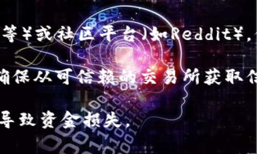 TP钱包（TP Wallet）是一款支持多链资产管理的数字货币钱包，但具体的合约地址可能并不固定，因为合约地址通常是与特定的代币或项目相关联的，而TP钱包本身是一个钱包应用。

如果你想找到某个特定代币的合约地址，可以通过以下方式进行查找：

1. **官方网站**：访问该代币或项目的官方网站，通常会在其文档或关于页面中提供合约地址。

2. **区块链浏览器**：如Etherscan（以太坊）、BscScan（币安智能链）等，搜索你关注的代币名称，通常能找到相关的合约地址及其信息。

3. **社交媒体和社区**：查看该项目的官方社交媒体（如Twitter、Telegram等）或社区平台（如Reddit），信任的项目团队会在这些地方公布合约地址。

4. **加密货币交易所**：一些大型交易所会列出其支持的代币及合约地址，确保从可信赖的交易所获取信息。

请确保在获取合约地址时验证其来源的真实性，以避免因错误的合约地址而导致资金损失。