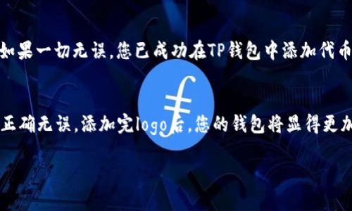 在TP钱包中添加代币的logo是一项相对简单的操作，下面将为您详细介绍如何进行。为了帮助您更好地理解，我们将这个过程拆分为几个具体步骤。

1. 了解代币logo的要求
在添加代币logo之前，您需要确保您的logo符合一定的要求。一般来说，代币logo需要是方形的PNG格式，且透明背景的设计会更加美观。建议尺寸为256x256像素或更大，以确保在不同设备和屏幕上显示清晰。

2. 准备代币信息
除了logo，您还需要准备其他代币信息，包括代币名称、合约地址、交易符号等。在TP钱包中添加代币时，合约地址是一个重要的识别标识，确保您选择的是正确的地址，避免资金损失。

3. 进入TP钱包添加代币页面
打开TP钱包应用，进入“钱包”页面，在右上角可以看到“添加代币”或“ ”的按钮。点击这个按钮，您将进入可以添加新代币的界面。

4. 输入代币合约地址
在添加代币的界面中，您会看到一个输入框，要求您输入代币的合约地址。确保输入的地址准确无误，建议复制粘贴而不是手动输入，以防输入错误。

5. 上传代币logo
在输入完合约地址后，TP钱包通常会自动识别代币相关信息，包括名称、符号和小数位数。但若需要添加Logo，您可以在该界面上找到上传Logo的选项。点击上传按钮，选择您事先准备好的PNG格式logo文件，确保文件符合要求。

6. 确认信息无误
在上传过程中，建议您仔细检查每一项信息，包括代币名称、合约地址、交易符号以及上传的logo是否正确。确认无误后，您可以点击“确认”或“添加”按钮。

7. 查看成功添加的代币
完成上述步骤后，您可以返回钱包主页，找到您刚刚添加的代币，检查代币logo是否正常显示，以及其他信息是否正确。如果一切无误，您已成功在TP钱包中添加代币logo。

总结
在TP钱包中添加代币logo的过程虽然简单，但也需要注意每一个环节的细节，确保所用的logo符合格式要求，合约地址正确无误。添加完logo后，您的钱包将显得更加个性化和专业，也能更好地帮助您管理各种代币资产。希望上述步骤对您有所帮助，祝您在TP钱包的使用中一切顺利！

如果您在操作中遇到困难，可以查阅TP钱包的官方文档或社区，获取更多帮助与支持。