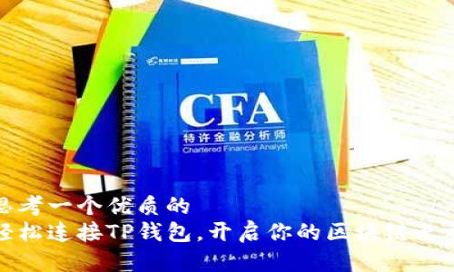 思考一个优质的  
轻松连接TP钱包，开启你的区块链之旅