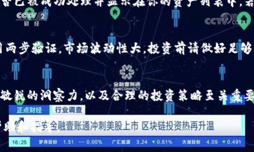 在TP钱包中，将TRX（波场币）兑换为USDT（泰达币）是一个比较简单的过程。以下是详细的步骤和注意事项，帮助你顺利完成兑换。

第一步：准备工作
在开始之前，确保你已经在TP钱包中注册并登录了账号。如果你还没有下载TP钱包，可以通过手机应用商店进行下载安装。打开应用后，确保你的钱包中有可供兑换的TRX，并且你的钱包版本是最新的。

第二步：打开钱包并选择TRX
登录后，进入你的资产页面。在资产页面中，你将看到你钱包中的各种数字资产。找到并点击TRX，这样才能进入到与TRX相关的操作界面。

第三步：选择兑换功能
进入TRX页面后，寻找“兑换”、“交易”或“Swap”的选项，通常这个选项会在页面的下方或中间显眼位置。点击该选项，进入兑换界面。

第四步：选择兑换目标和数量
在兑换页面，你需要选择将TRX兑换成USDT。在兑换目标的选项中，找到USDT，然后输入你想要兑换的TRX的数量。平台会自动计算出你将获得的USDT数量。

第五步：确认交易信息
在确认交易前，请仔细检查所有信息，包括你输入的TRX数量及系统计算出的USDT数量。同时注意可能会有的手续费。多了解一下当前的市场汇率，确保你对兑换的价格满意。

第六步：提交交易
一切确认无误后，点击“确认”或“提交”按钮。你的交易请求将被发送至网络进行处理。根据网络情况，交易处理可能需要几秒钟到几分钟不等的时间。

第七步：等待交易完成
在提交交易后，系统会显示你的交易状态。你可以在TP钱包中查看交易记录，确认交易是否已被成功处理并显示在你的资产列表中。若兑换成功，你将看到你钱包中的USDT余额增加。

第八步：小心安全和风险
在进行任何数字货币交易时，请务必保持警惕。确保你的钱包安全，定期更换密码，并启用两步验证。市场波动性大，投资前请做好足够的调研，了解所面临的风险。

总结
通过以上步骤，你可以在TP钱包中顺利将TRX兑换为USDT。数字货币市场瞬息万变，保持敏锐的洞察力，以及合理的投资策略至关重要。希望这些信息能够帮助你更好地进行数字资产交易，享受数字货币带来的便利与机遇。

如果你在兑换过程中遇到任何问题，建议访问TP钱包的官方网站或客户支持获取更多帮助和指导。