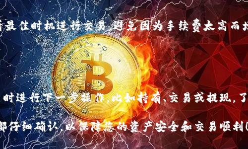 要在TP钱包中将WBNB转换为BNB，您可以按照以下步骤操作。请注意，WBNB是Wrapped BNB的缩写，是在币安智能链上以ERC-20代币形式存在的BNB，而BNB则是币安链上的原生币。

### 第一步：打开TP钱包

1. 启动TP钱包
在您选择的设备上打开TP钱包应用程序。确保您已登录，并且您的钱包成功连接到币安智能链网络，这样您才能进行代币的管理和转换。

2. 查找WBNB
在TP钱包的“资产”页面，向下滚动或使用搜索功能，查找“WBNB”。确保您正确选择了WBNB，因为错误的选择可能导致资产无法找回。

### 第二步：准备兑换

3. 选择兑换选项
点击WBNB的选项，您将看到一些关于该代币的信息与操作提示。选择“兑换”或“交易”按钮，进入代币兑换界面。

4. 选择兑换代币
在兑换的界面中，您需要选择要兑换的代币类型。在这一步，选择“BNB”作为目标代币。然后输入您希望兑换的WBNB数量，系统会自动计算您将获得的BNB数量。

### 第三步：确认交易

5. 审核交易信息
在确认交易之前，仔细查看交易的详细信息，包括交易所需的手续费，您将收到的BNB数量，以及网络状态是否正常。确保所有信息都是正确的，因为一旦确认将无法撤回。

6. 确认交易
如果您满意所有的交易信息，点击“确认交易”。TP钱包将开始处理您的订单。在此期间，请耐心等待，交易时间通常取决于当前区块链的拥堵程度。

### 第四步：查看兑换结果

7. 检查交易状态
一旦交易完成，您将收到通知。您可以在TP钱包中查看您的BNB余额，以及交易记录以确认交易的成功。如果您没有看到更新，请刷新页面。

### 可选步骤：使用去中心化交易所（DEX）

8. 选择去中心化交易所
如果TP钱包的兑换功能未能满足您的需求，您还可以使用去中心化交易所（如PancakeSwap）进行WBNB到BNB的兑换。在选择DEX后，连接您的TP钱包并找到“交换”交易选项。

9. 执行交易
在DEX平台上，选择WBNB为输入代币，BNB为输出代币，输入兑换数量，确认后进行交易并等待结果。

### 温馨提示

10. 注意全局网络费用
在进行任何交易时，请务必关注当前的网络手续费。可以通过网络状态监控工具查看最佳时机进行交易，避免因为手续费太高而增加成本。

### 结语

11. 完成交易
一旦交易成功，您的WBNB将会被转换为BNB。您可以在钱包中看到您的BNB余额，随时进行下一步操作，比如持有、交易或提现。了解和使用不同的加密货币钱包与交易所将有助于您在数字货币的旅程中更加顺利。

以上就是在TP钱包中将WBNB转换为BNB的详细步骤，确保您操作过程中的每一步都仔细确认，以保障您的资产安全和交易顺利！如果还有其他疑问，欢迎继续咨询。