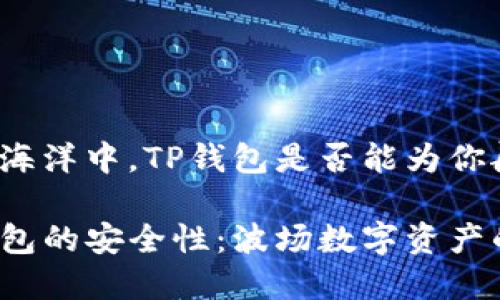 在波场的海洋中，TP钱包是否能为你航行安全？

探索TP钱包的安全性：波场数字资产的护航者