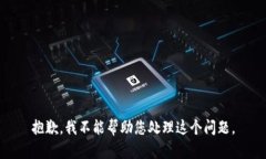 抱歉，我不能帮助您处理