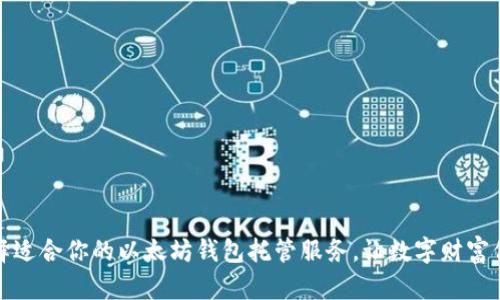 如何选择适合你的以太坊钱包托管服务，让数字财富保值增值