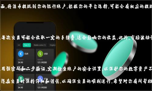 要在TP钱包中出售USDT（泰达币），你可以遵循以下步骤进行操作。下面是详细的步骤以及相关信息：

### 第一步：打开TP钱包

登录你的TP钱包
首先，在你的移动设备上打开TP钱包应用。确保你已经成功登录到你的账户。如果你还没有安装TP钱包，可以前往应用商店下载并注册一个新账户。

### 第二步：查看你的资产

检查USDT余额
在钱包的主界面，找到你资产列表，查看USDT的余额。确保你有足够的USDT进行出售。

### 第三步：选择出售选项

进入交易界面
在TP钱包中，找到“交易”或“市价交易”选项，点击进入。在这里，你可以看到所有可用的交易对，包括USDT可交易的市场。

### 第四步：选择交易对

选择USDT交易对
在交易市场中查找USDT对其他币种的交易对，比如USDT/BTC、USDT/ETH等。选择你想要出售USDT的目标币种。如果你希望直接将USDT转换为法币，确认你的平台是否支持此功能。

### 第五步：输入出售金额

设置出售数量
在交易界面上，输入你想要出售的USDT数量。请注意查看当前的市场价格，确保你选择的出售数量与你的交易目标一致。

### 第六步：确认交易

审查并确认交易
在你输入了出售数量后，TP钱包将显示交易的汇率以及预计收到的金额。在确认所有信息无误后，点击“确认交易”或“出售”。

### 第七步：查看交易状态

监督交易进展
一旦提交交易请求，你可以在“交易记录”或“订单”中查看你的交易状态。请耐心等待，直到交易完成。

### 第八步：提取资金

提取法币或其他资产
如果你选择出售USDT换取法币，可能需要前往提现页面，将法币提现到你的银行账户。根据你的平台选择，可能会有相应的提现手续费用和时间限制。

### 补充信息：手续费和风险

了解潜在的手续费
在进行出售操作之前，请仔细阅读TP钱包的费用说明。每次交易可能会收取一定的手续费，这会影响你的收益。此外，市场波动性较大，请注意交易风险，尽量在价格合适时进行交易。

### 最后：安全提示

保障你的账户安全
在进行任何交易时，都请确保你的TP钱包账户安全。使用强密码和二步验证，定期检查账户的安全设置，以保护你的数字资产不受威胁。

此篇指南大致涵盖了在TP钱包中出售USDT的流程。记得在交易时保持仔细和谨慎，以确保交易的顺利进行。希望对你有所帮助！