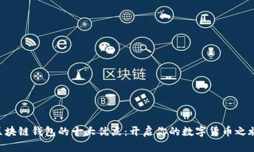 区块链钱包的十大优点：开启你的数字货币之旅！